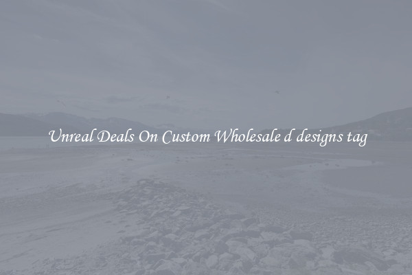 Unreal Deals On Custom Wholesale d designs tag