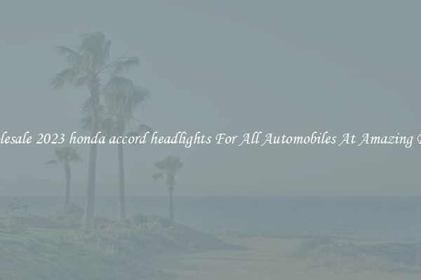 Wholesale 2023 honda accord headlights For All Automobiles At Amazing Prices