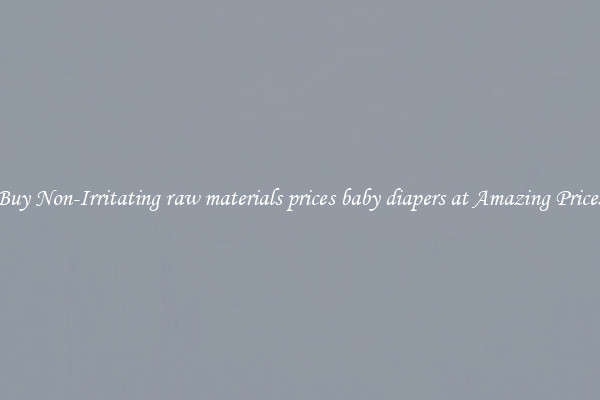 Buy Non-Irritating raw materials prices baby diapers at Amazing Prices