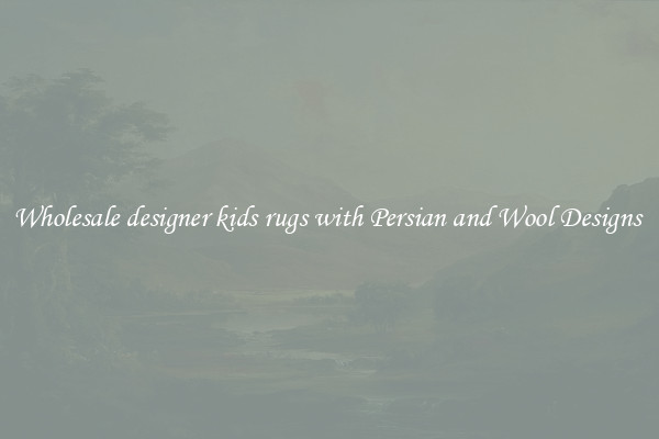 Wholesale designer kids rugs with Persian and Wool Designs 