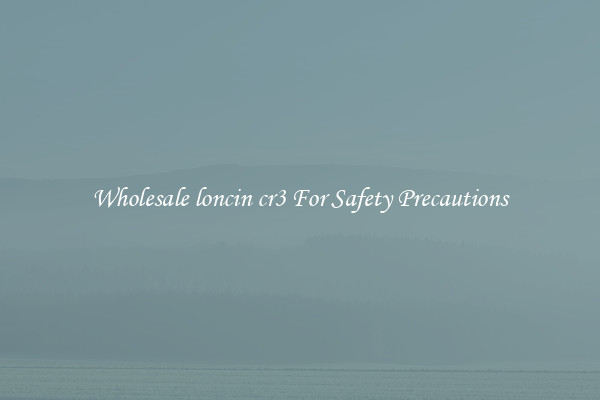 Wholesale loncin cr3 For Safety Precautions