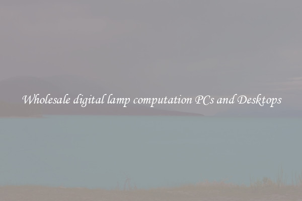 Wholesale digital lamp computation PCs and Desktops