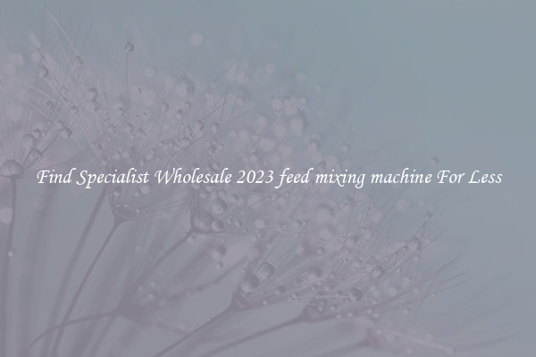  Find Specialist Wholesale 2023 feed mixing machine For Less 