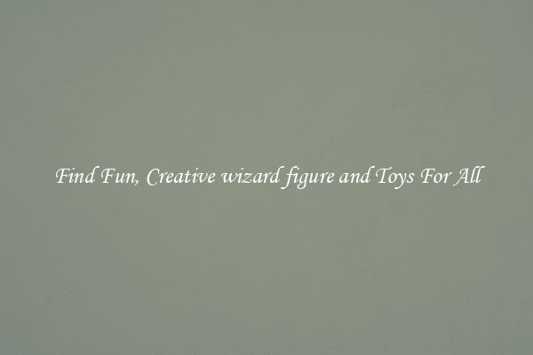 Find Fun, Creative wizard figure and Toys For All
