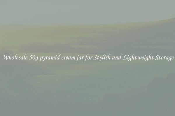 Wholesale 50g pyramid cream jar for Stylish and Lightweight Storage
