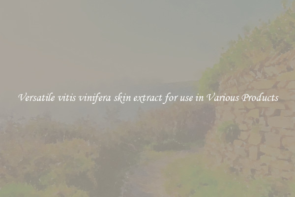 Versatile vitis vinifera skin extract for use in Various Products