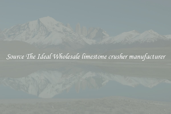 Source The Ideal Wholesale limestone crusher manufacturer