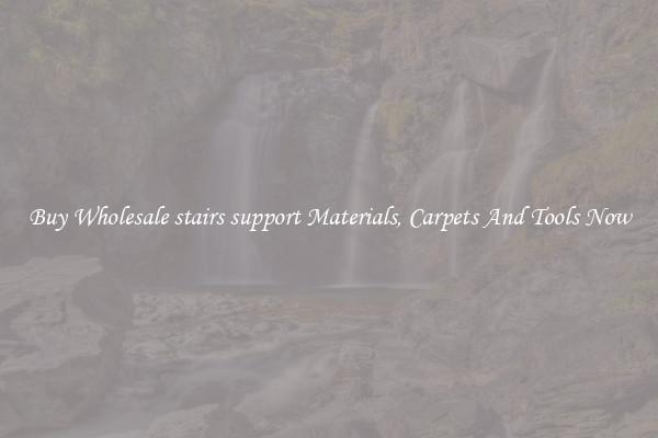 Buy Wholesale stairs support Materials, Carpets And Tools Now