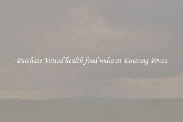 Purchase Vetted health food india at Enticing Prices