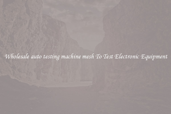 Wholesale auto testing machine mesh To Test Electronic Equipment