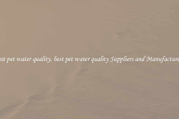 best pet water quality, best pet water quality Suppliers and Manufacturers