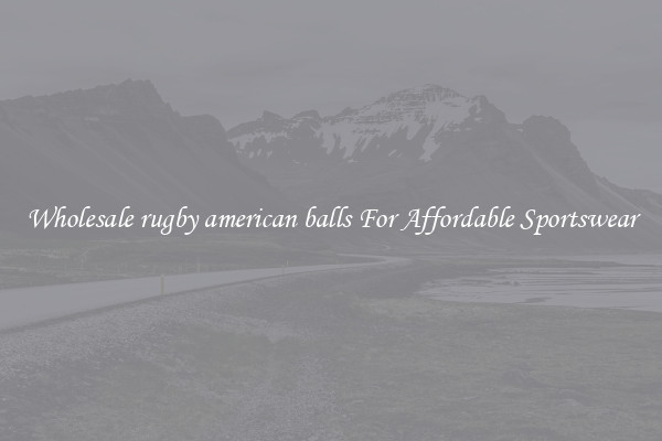 Wholesale rugby american balls For Affordable Sportswear