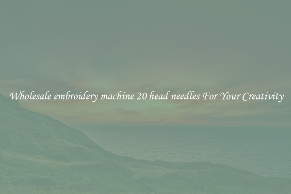 Wholesale embroidery machine 20 head needles For Your Creativity