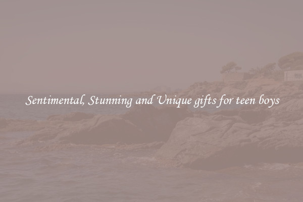 Sentimental, Stunning and Unique gifts for teen boys