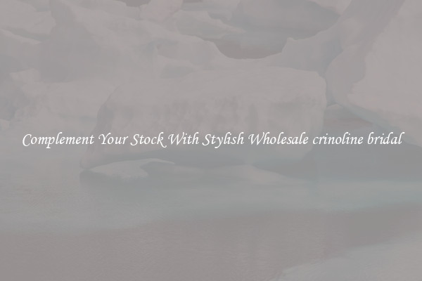 Complement Your Stock With Stylish Wholesale crinoline bridal