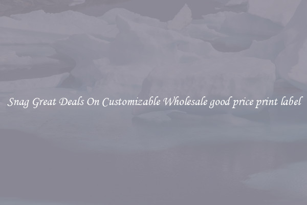 Snag Great Deals On Customizable Wholesale good price print label
