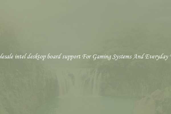 Wholesale intel desktop board support For Gaming Systems And Everyday Work