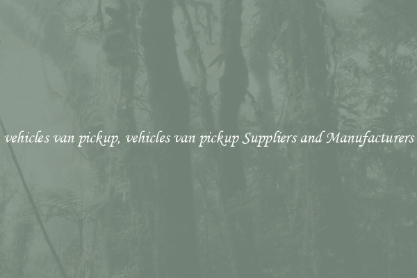 vehicles van pickup, vehicles van pickup Suppliers and Manufacturers