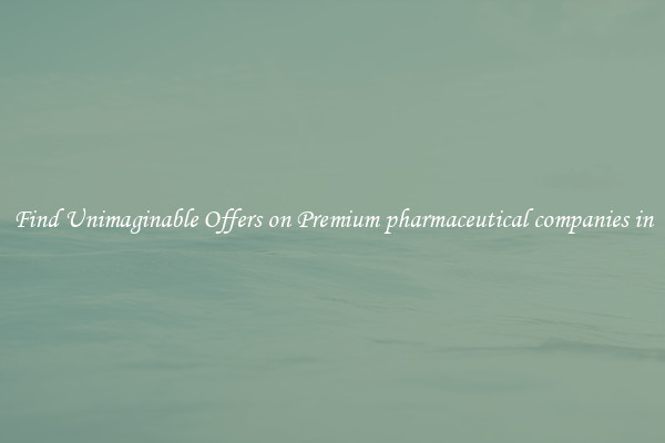 Find Unimaginable Offers on Premium pharmaceutical companies in