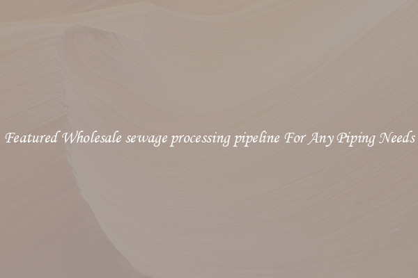 Featured Wholesale sewage processing pipeline For Any Piping Needs