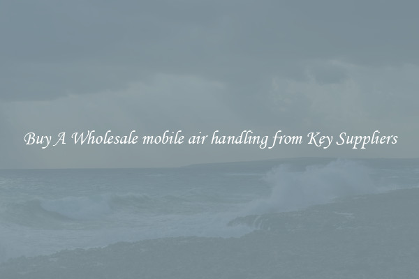 Buy A Wholesale mobile air handling from Key Suppliers