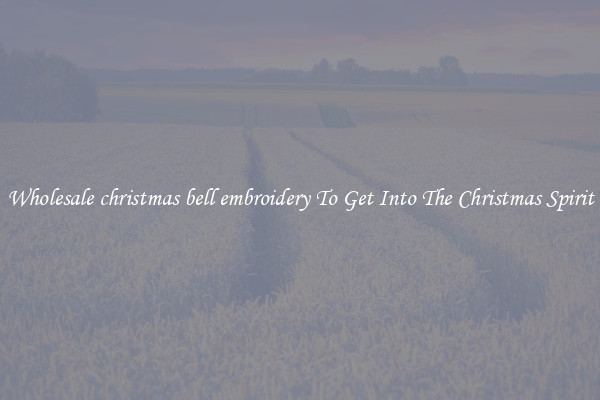 Wholesale christmas bell embroidery To Get Into The Christmas Spirit