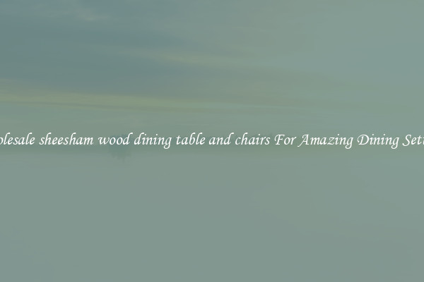 Wholesale sheesham wood dining table and chairs For Amazing Dining Settings