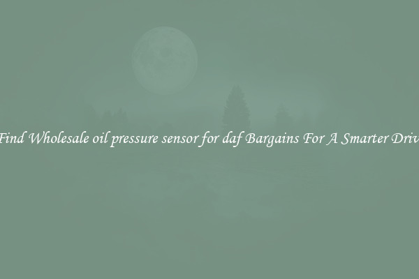 Find Wholesale oil pressure sensor for daf Bargains For A Smarter Drive