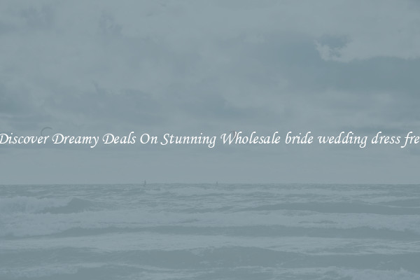 Discover Dreamy Deals On Stunning Wholesale bride wedding dress free
