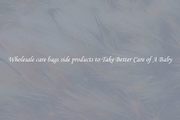 Wholesale care bags side products to Take Better Care of A Baby