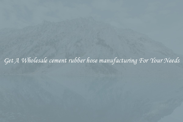 Get A Wholesale cement rubber hose manufacturing For Your Needs