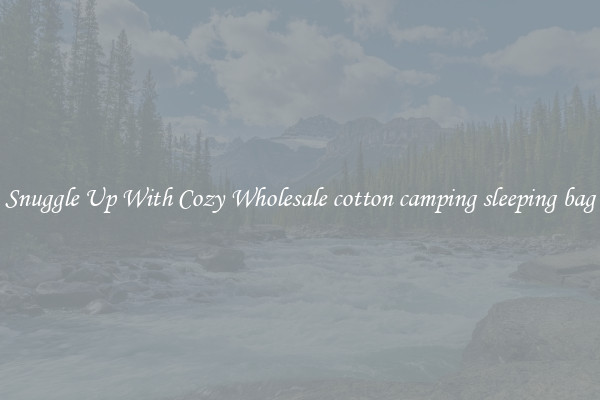 Snuggle Up With Cozy Wholesale cotton camping sleeping bag
