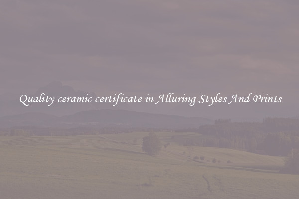 Quality ceramic certificate in Alluring Styles And Prints