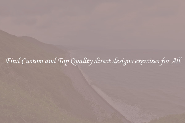 Find Custom and Top Quality direct designs exercises for All