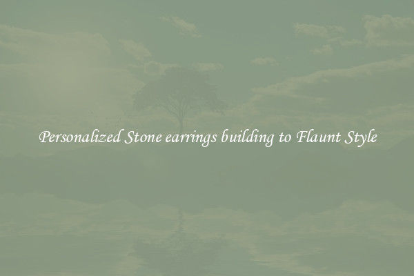 Personalized Stone earrings building to Flaunt Style