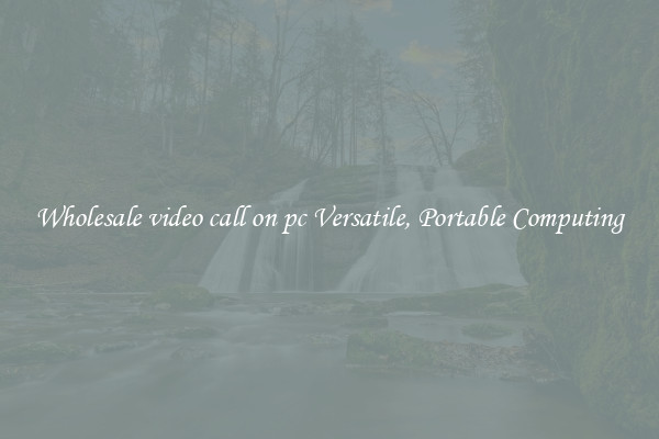 Wholesale video call on pc Versatile, Portable Computing