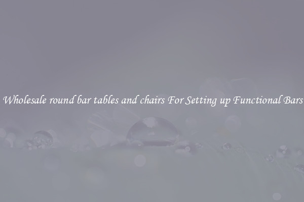 Wholesale round bar tables and chairs For Setting up Functional Bars