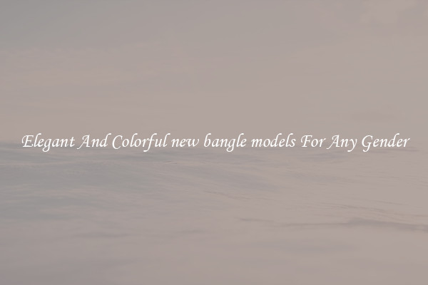 Elegant And Colorful new bangle models For Any Gender