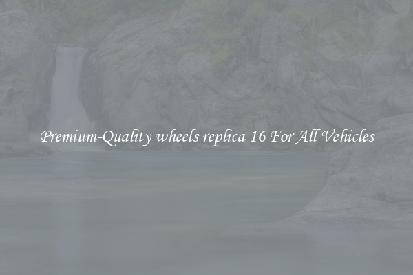 Premium-Quality wheels replica 16 For All Vehicles