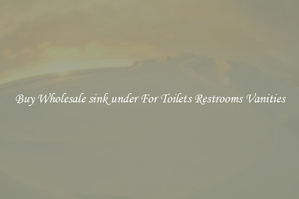 Buy Wholesale sink under For Toilets Restrooms Vanities