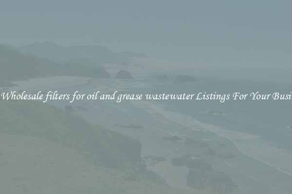 See Wholesale filters for oil and grease wastewater Listings For Your Business