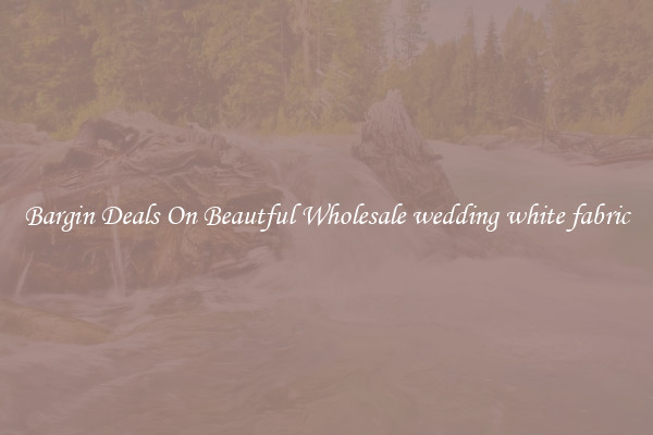 Bargin Deals On Beautful Wholesale wedding white fabric