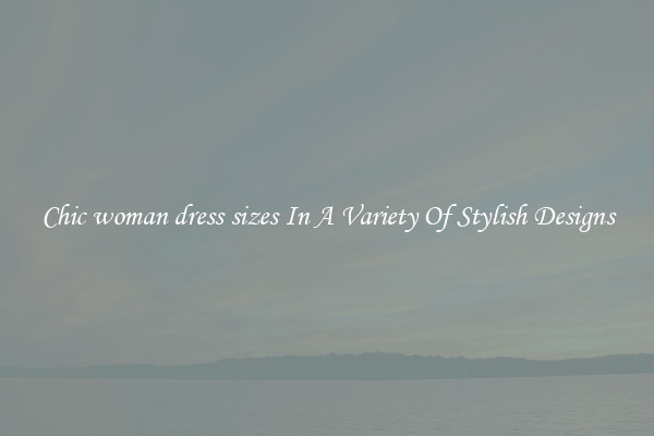 Chic woman dress sizes In A Variety Of Stylish Designs