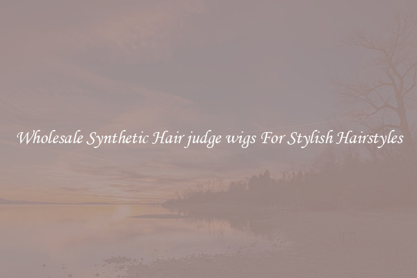 Wholesale Synthetic Hair judge wigs For Stylish Hairstyles