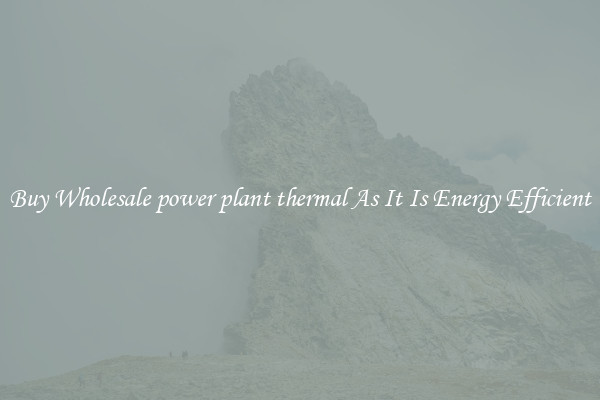 Buy Wholesale power plant thermal As It Is Energy Efficient