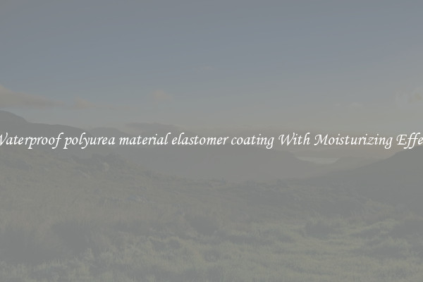 Waterproof polyurea material elastomer coating With Moisturizing Effect