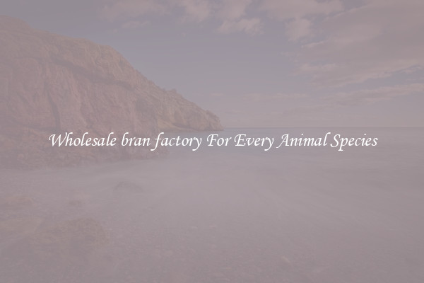 Wholesale bran factory For Every Animal Species