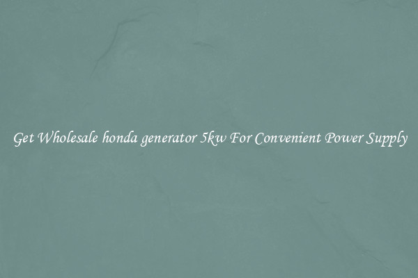 Get Wholesale honda generator 5kw For Convenient Power Supply