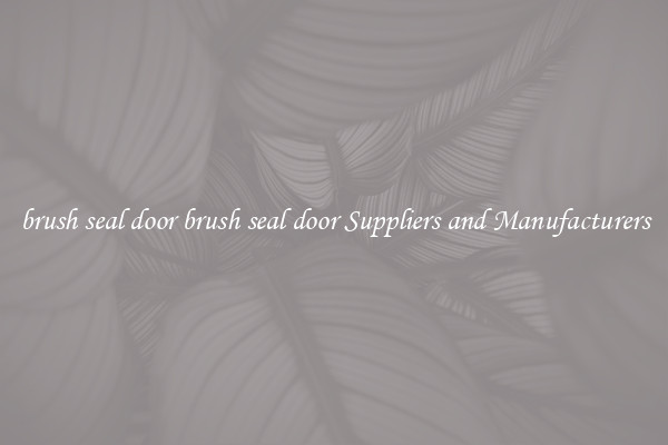 brush seal door brush seal door Suppliers and Manufacturers