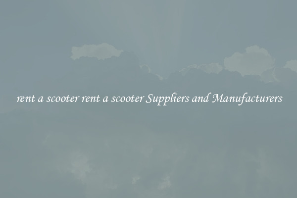rent a scooter rent a scooter Suppliers and Manufacturers